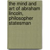 The Mind And Art Of Abraham Lincoln, Philosopher Statesman door David Lowenthal