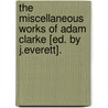 The Miscellaneous Works Of Adam Clarke [Ed. By J.Everett]. by Adam Clarke