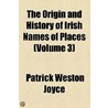 The Origin And History Of Irish Names Of Places (Volume 3) door Patrick Weston Joyce
