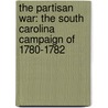 The Partisan War: The South Carolina Campaign Of 1780-1782 by Russell F. Weigley
