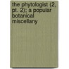 The Phytologist (2, Pt. 2); A Popular Botanical Miscellany door George Luxford