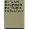 The Political Resurgence Of The Military In Southeast Asia by Marcus Mietzner