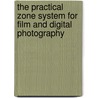 The Practical Zone System For Film And Digital Photography by Chris Johnson