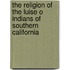 The Religion Of The Luise O Indians Of Southern California