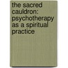 The Sacred Cauldron: Psychotherapy As A Spiritual Practice door Lionel Corbett