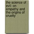 The Science Of Evil: On Empathy And The Origins Of Cruelty