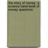 The Story Of Money; A Science Hand-Book Of Money Questions door Edward Cornelius Towne