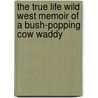 The True Life Wild West Memoir of a Bush-Popping Cow Waddy by Kirby Ross