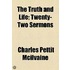 The Truth And Life; Twenty-Two Sermons. Twenty-Two Sermons