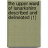 The Upper Ward Of Lanarkshire Described And Delineated (1)