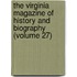 The Virginia Magazine Of History And Biography (Volume 27)