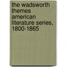 The Wadsworth Themes American Literature Series, 1800-1865 door Shirley Samuels