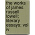 The Works Of James Russell Lowell; Literary Essays; Vol Iv