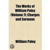 The Works Of William Paley (Volume 7); Charges And Sermons door William Paley