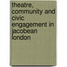 Theatre, Community And Civic Engagement In Jacobean London door Mark Bayer