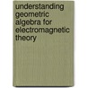 Understanding Geometric Algebra For Electromagnetic Theory door John W. Arthur