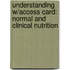 Understanding W/Access Card: Normal And Clinical Nutrition
