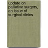 Update On Palliative Surgery, An Issue Of Surgical Clinics door Geoff Dunn