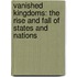 Vanished Kingdoms: The Rise And Fall Of States And Nations