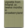Vignette From Finland; Or, Twelve Months In Strawberryland by Annie Margaret Clive Bayley