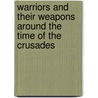Warriors And Their Weapons Around The Time Of The Crusades by David Nicolle