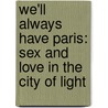 We'Ll Always Have Paris: Sex And Love In The City Of Light door John Baxter