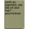 Weißt du eigentlich, wie lieb ich dich hab? - Geschenkset door Macbratney