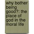 Why Bother Being Good?: The Place Of God In The Moral Life