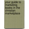 Your Guide to Marketing Books in the Christian Marketplace door Sarah Bolme