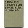 A False Saint (L'Envers D'Une Sainte); A Play In Three Acts door Franois De Curel
