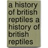 A History Of British Reptiles A History Of British Reptiles