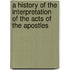 A History Of The Interpretation Of The Acts Of The Apostles