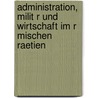 Administration, Milit R Und Wirtschaft Im R Mischen Raetien door Martin Gerasch