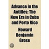 Advance In The Antilles; The New Era In Cuba And Porto Rico by Howard Benjamin Grose