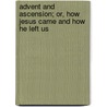 Advent And Ascension; Or, How Jesus Came And How He Left Us door Daniel Worcester Faunce