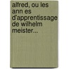 Alfred, Ou Les Ann Es D'Apprentissage De Wilhelm Meister... door Sevelinges