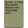 Alunite, A Newly Discovered Deposit Near Marysvale, Utah... door Bert Sylvenus Butler