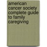 American Cancer Society Complete Guide To Family Caregiving door Peter S. Houts