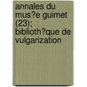 Annales Du Mus?E Guimet (23); Biblioth?Que De Vulgarization by Mus?E. Guimet