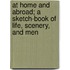 At Home And Abroad; A Sketch-Book Of Life, Scenery, And Men