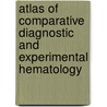 Atlas Of Comparative Diagnostic And Experimental Hematology door Clifford Smith