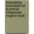 Babysitting Essentials for Dummies Refrigerator Magnet Book