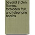 Beyond Stolen Flames, Forbidden Fruit, And Telephone Booths