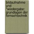 Bildaufnahme Und "Wiedergabe: Grundlagen Der Fernsehtechnik