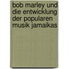 Bob Marley Und Die Entwicklung Der Popularen Musik Jamaikas door Anonym