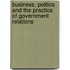 Business, Politics And The Practice Of Government Relations