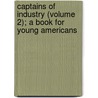 Captains Of Industry (Volume 2); A Book For Young Americans door James Parton