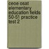 Ceoe Osat Elementary Education Fields 50-51 Practice Test 2