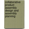 Collaborative Product Assembly Design And Assembly Planning door Cong Lu