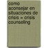 Como Aconsejar En Situaciones De Crisis = Crisis Counseling